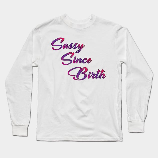 Sassy Since Birth Long Sleeve T-Shirt by AmazingArtMandi